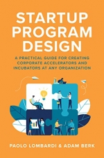 Startup Program Design: A Practical Guide for Creating Accelerators and Incubators at Any Organization [ 1260463257 / 9781260463255 ]