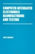 Computer Integrated Electronics Manufacturing and Testing [ 0824778499 / 9780824778491 ]